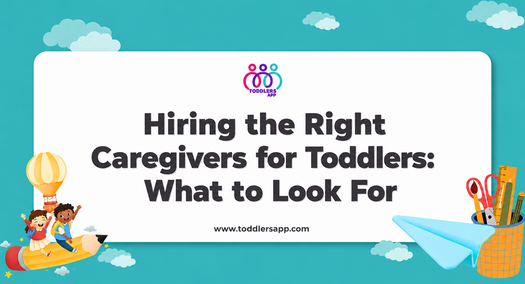 Hiring the Right Caregivers for Toddlers: What to Look For